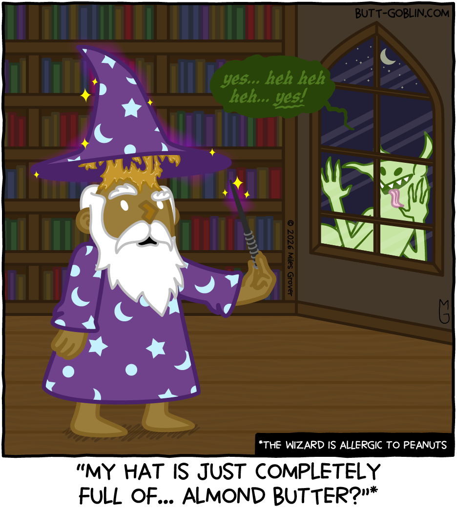 Full Goblin Mode Butt Goblin looks in through a window, saying "yes... heh heh heh... yes!" as a wizard uses his wand to lift his hat off his head. Caption: "My hat is just completely full of... almond butter?"* *The wizard is allergic to peanuts