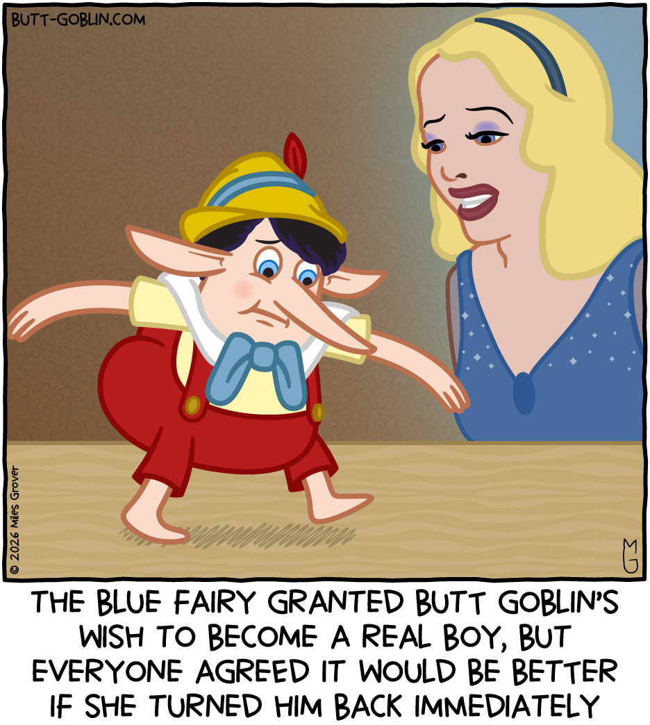 Butt Goblin appears as a human boy dressed in a Pinocchio outfit, but with his signature long nose and ears (and big butt). The Blue Fairy grimaces at his appearance. Caption: The Blue Fairy granted Butt Goblin's wish to become a real boy, but everyone agreed it would be better if she turned him back immediately