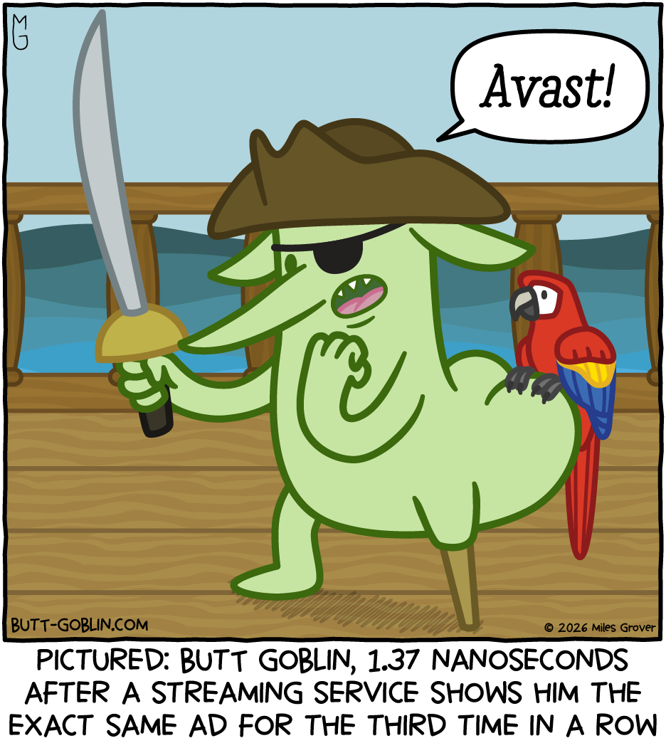 Butt Goblin is saying "Avast!" while dressed as a pirate with a parrot perched on his butt. Caption: Pictured: Butt Goblin, 1.37 nanoseconds after a streaming service shows him the exact same ad for the third time in a row