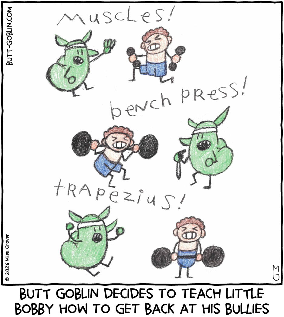 Butt Goblin decides to teach little Bobby how to get back at his bullies [Butt Goblin shouts "Muscles!" while Bobby lifts barbells and squats. Butt Goblin shouts "bench press!" while Bobby lifts a big dumbbell on his shoulders. Butt Goblin shouts "trapezius!" while Bobby deadlifts a big dumbbell.]