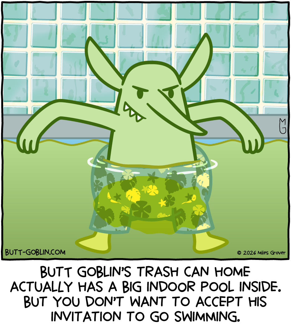 Butt Goblin's trash can home actually has a big indoor pool inside. But you don't want to accept his invitation to go swimming. [Butt Goblin lounges in a swimming pool full of yellow water with a darker yellow area around his swim shorts]