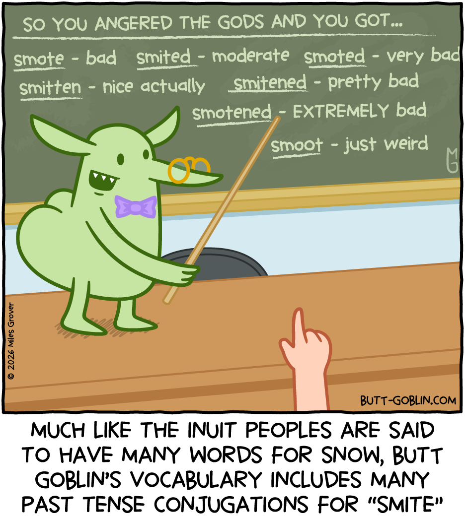 Butt Goblin stands in front of a classroom in his professorial garb, pointing at the chalkboard. The chalkboard says: "So you angered the gods and you got... smote - bad / smited - moderate / smoted - very bad / smitten - nice actually / smitened - pretty bad / smotened - EXTREMELY bad / smoot - just weird". Caption: Much like the Inuit people are said to have many words for snow, Butt Goblin's vocabulary includes many past tense conjugations for "smite"