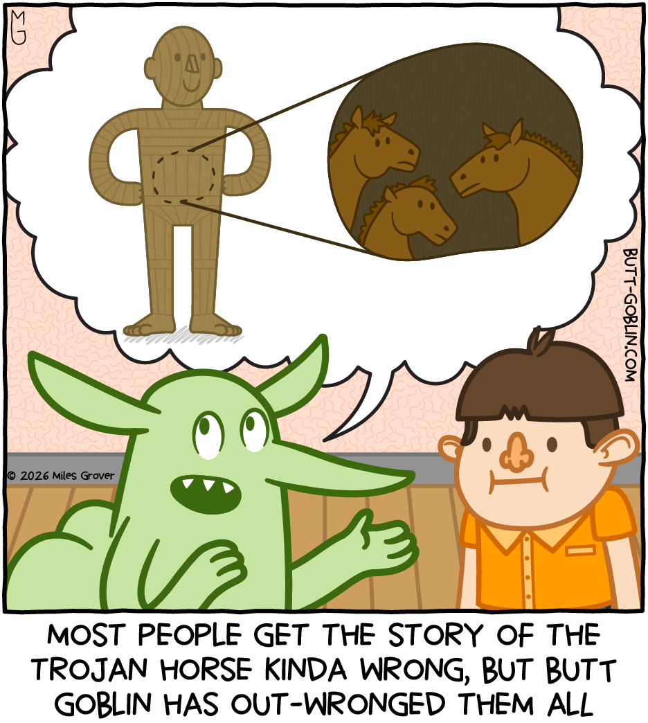Most people get the story of the Trojan Horse kinda wrong, but Butt Goblin has out-wronged them all [Butt Goblin seems to be telling a child the story of a big wooden man filled with horses]