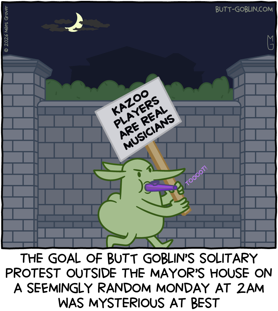 The goal of Butt Goblin's solitary protest outside the mayor's house on a seemingly random Monday at 2AM was mysterious at best [Butt Goblin carries a sign saying "KAZOO PLAYERS ARE REAL MUSICIANS" while tooting on a kazoo]