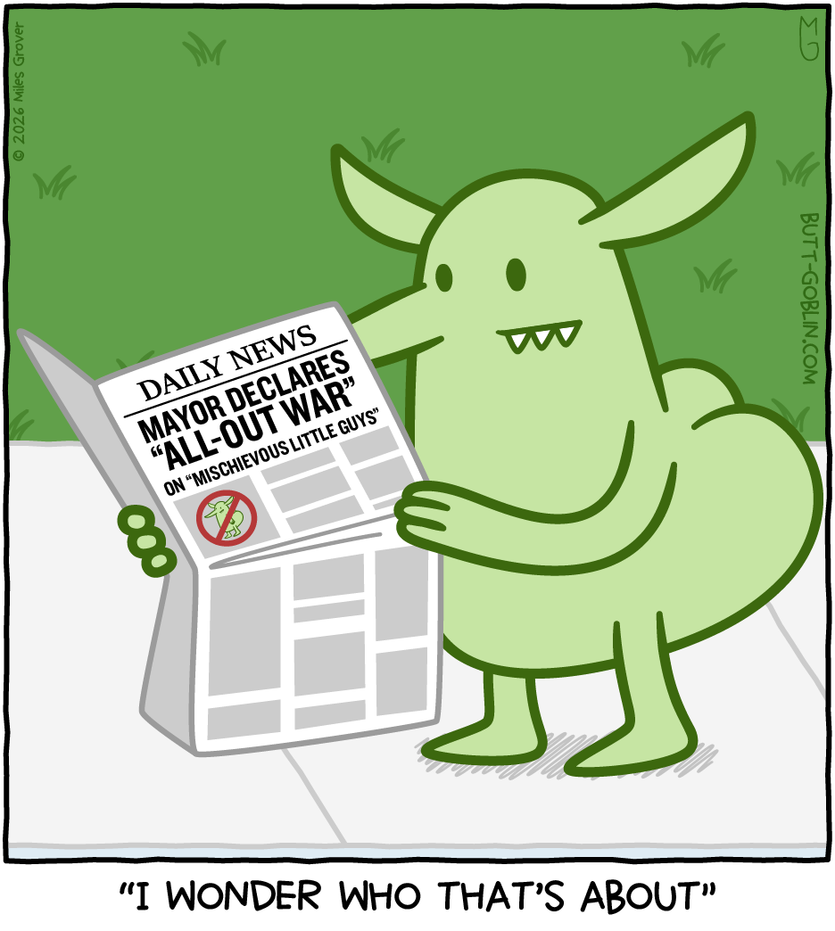 Butt Goblin holds a newspaper with the headline MAYOR DECLARES "ALL-OUT WAR" ON "MISCHIEVOUS LITTLE GUYS" Caption: "I wonder who that's about"
