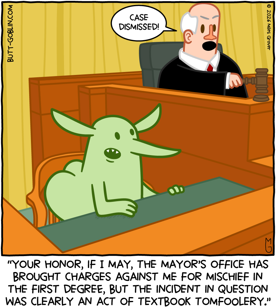 Butt Goblin sits on the witness stand, speaking to a judge. Caption: "Your Honor, if I may, the mayor's office has brought charges against me for mischief in the first degree, but the incident in question was clearly an act of textbook tomfoolery." [Judge]: Case dismissed!