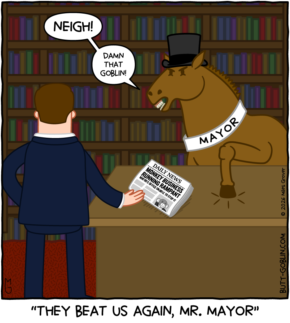 A man in a suit places a newspaper on a desk. The headline reads "MONKEY BUSINESS RUNNING RAMPANT: MAYOR'S OFFICE UNABLE TO STOP IT". Behind the desk is a horse wearing a top hat and a sash that says MAYOR, stamping his hoof on the desk. Mayor: NEIGH! Damn that goblin! Caption: "They beat us again, Mr. Mayor"