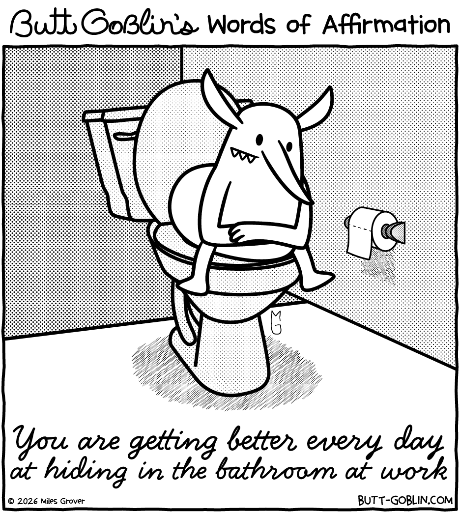 Butt Goblin's Words of Affirmation - You are getting better every day at hiding in the bathroom at work