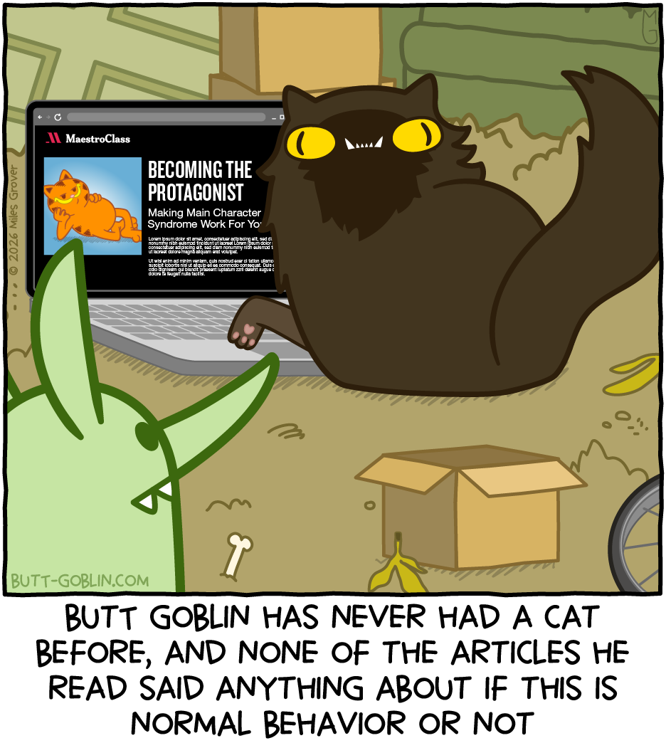 Butt Goblin's cat, Madam Spaghetti, has been caught using a laptop, viewing a website called MaestroClass offering a class taught by a lasagna-loving orange cat entitled Becoming The Protagonist: Making Main Character Syndrome Work For You. Caption: Butt Goblin has never had a cat before, and none of the articles he read said anything about if this is normal behavior or not