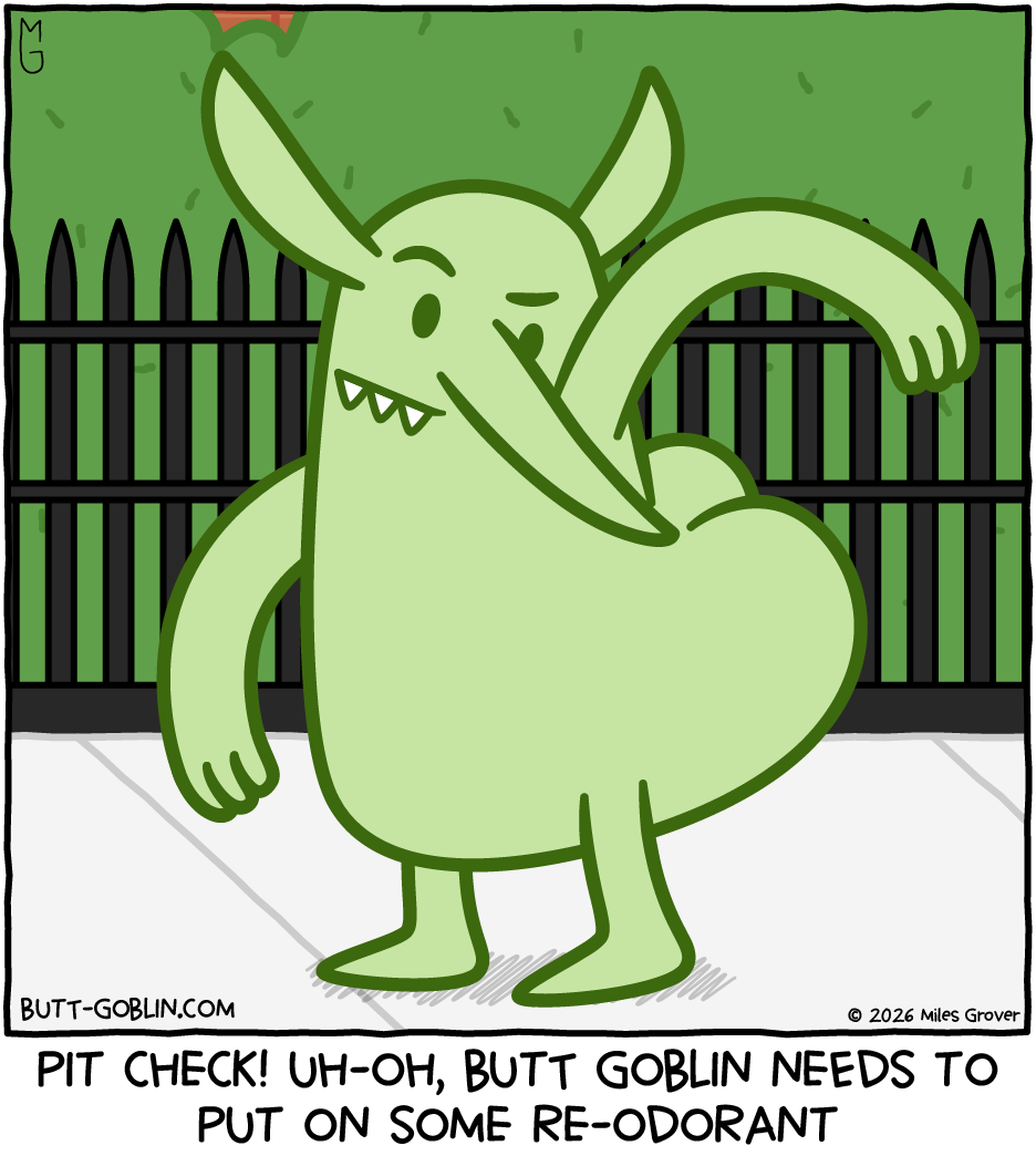 Butt Goblin sniffs his armpit. Caption: Pit check! Uh-oh, Butt Goblin needs to put on some re-odorant