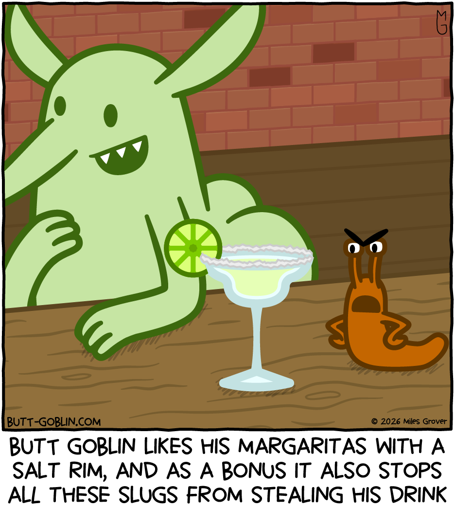 Butt Goblin sits at a bar with a margarita in front of him, chatting with someone offscreen. A slug is looking angrily at the margarita. Caption: Butt Goblin likes his margaritas with a salt rim, and as a bonus it also stops all these slugs from stealing his drink