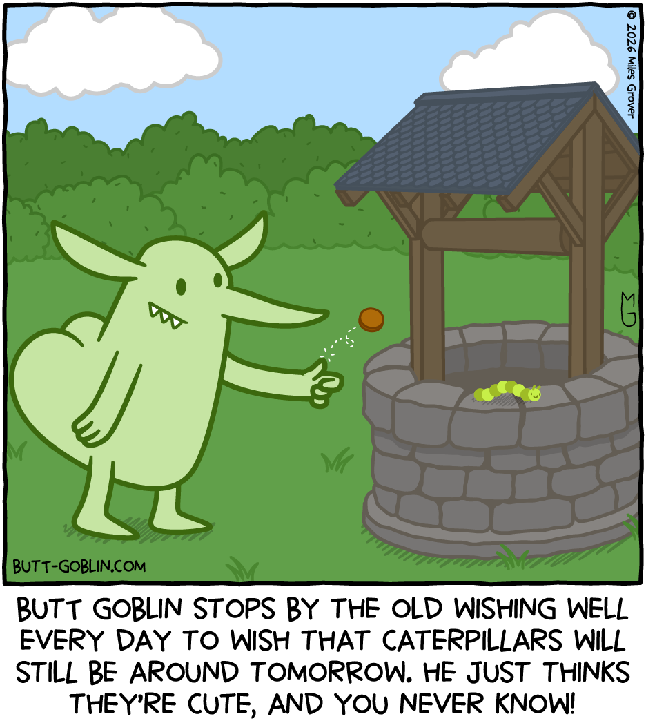 Butt Goblin stops by the old wishing well every day to wish that caterpillars will still be around tomorrow. He just thinks they're cute, and you never know!
