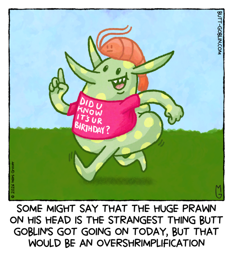 Some might say that the huge prawn on his head is the strangest thing Butt Goblin's got going on today, but that would be an overshrimplification