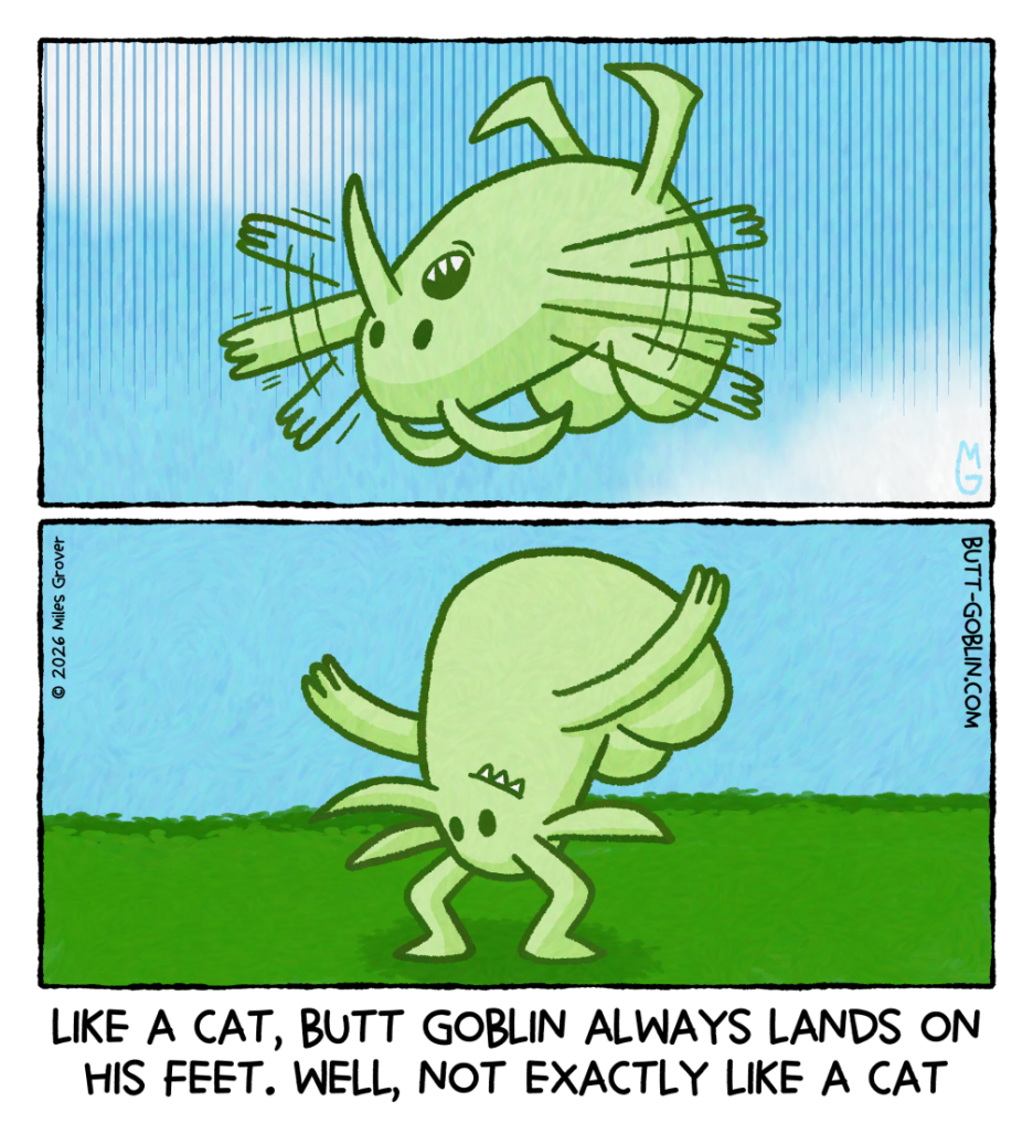 [Panel 1]: Butt Goblin is falling through the air, flailing his arms. [Panel 2]: Caption: Like a cat, Butt Goblin always lands on his feet. Well, not exactly like a cat [Butt Goblin has landed on his feet, which are sticking out of his head while the rest of his body remains upside down as it was when he was falling]