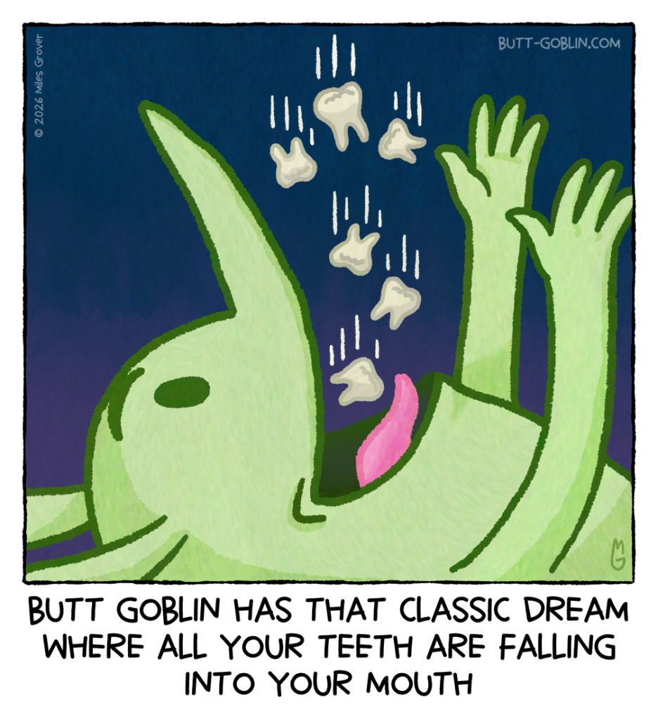 &nbsp;Butt Goblin has that classic dream where all your teeth are falling into your mouth