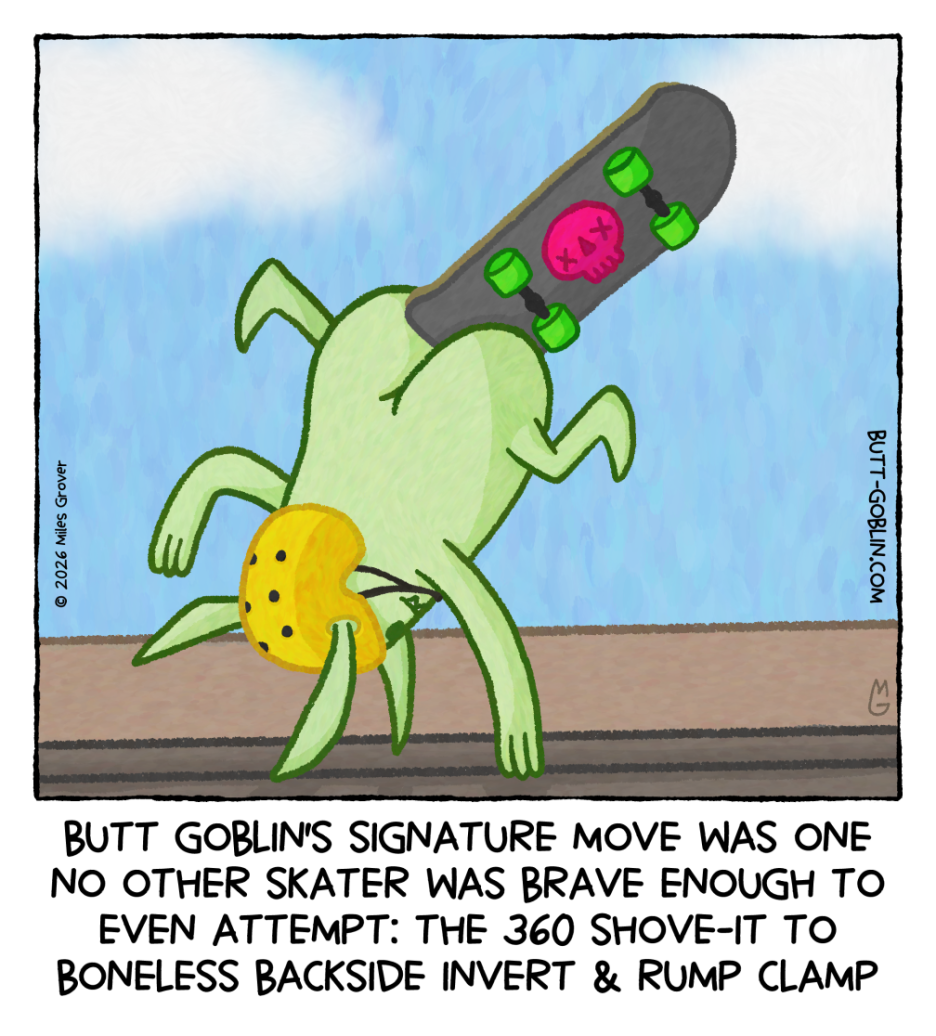 Butt Goblin's signature move was one no other skater was brave enough to even attempt: the 360 shove-it to boneless backside invert & rump clamp
