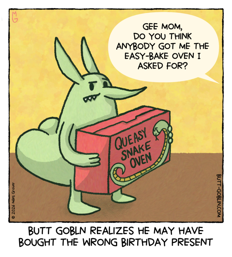 A child, from off screen: “Gee Mom, do you think anybody got me the Easy-Bake Oven I asked for?” Butt Goblin stands anxiously, holding a box labeled Queasy Snake Oven with a snake on it that looks ill. Caption: Butt Goblin realizes he may have bought the wrong birthday present
