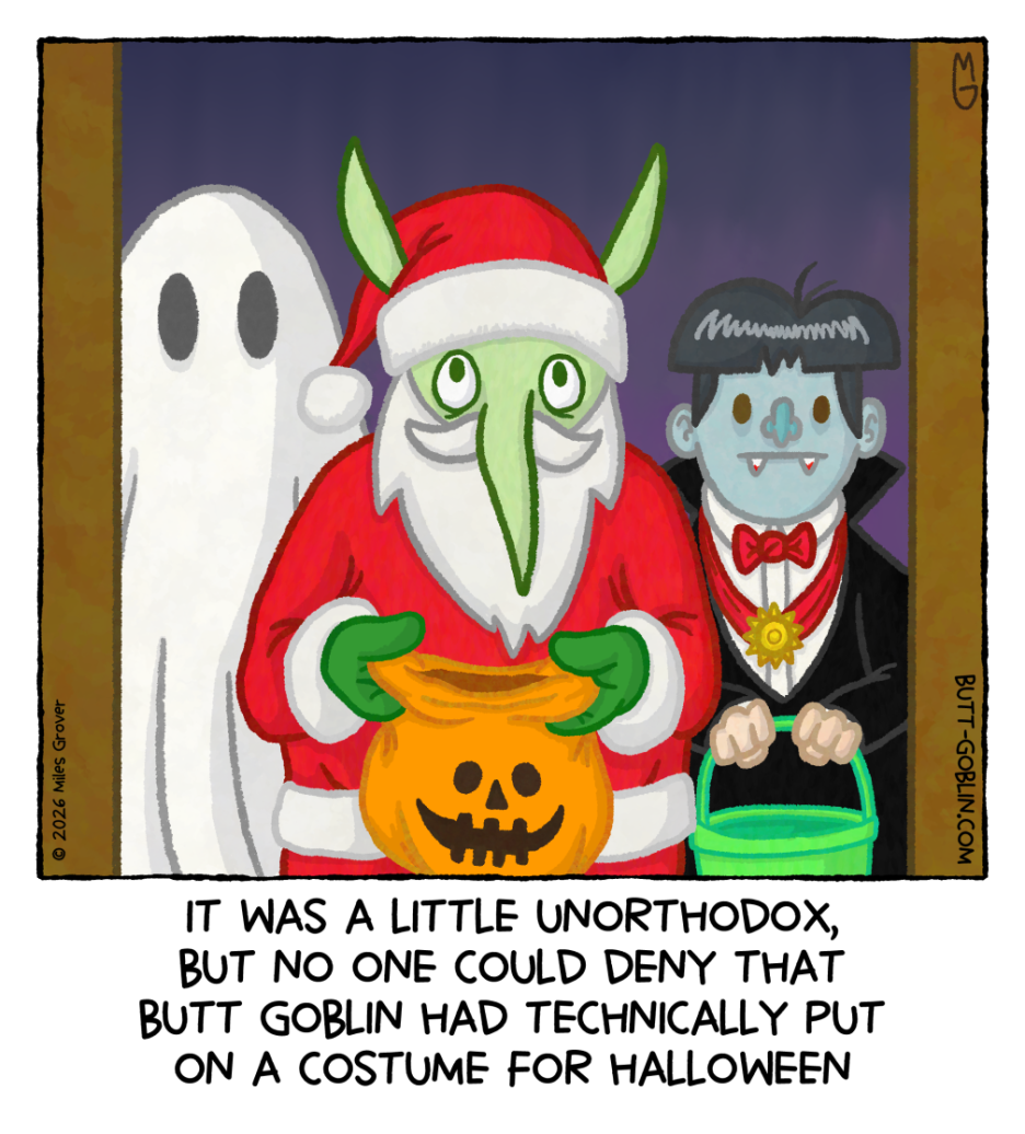 It was a little unorthodox, but no one could deny that Butt Goblin had technically put on a costume for Halloween [Butt Goblin is trick or treating dressed as Santa Claus]