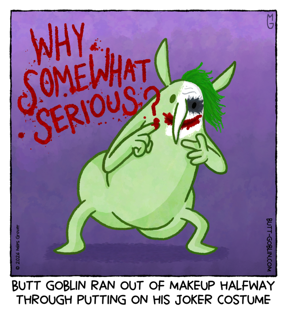 Butt Goblin ran out of makeup halfway through putting on his Joker costume [Butt Goblin, face half painted like Heath Ledger's Joker, scrawls in blood: "WHY SOMEWHAT SERIOUS?"]