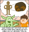 Most people get the story of the Trojan Horse kinda wrong, but Butt Goblin has out-wronged them all [Butt Goblin seems to be telling a child the story of a big wooden man filled with horses]
