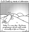 Butt Goblin's Words of Affirmation - Today is a new day. The linear progression of time still works normally as far as I know
