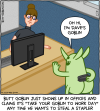 Butt Goblin just shows up in offices and claims it's "Take Your Goblin to Work Day" any time he wants to steal a stapler [Butt Goblin, holding a stapler behind his back, to a woman at a desk]: Oh hi, I'm Dave's goblin