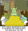 Butt Goblin's grandparents sleep in one big bed like Charlie Bucket's. They know what they did.