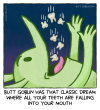 &nbsp;Butt Goblin has that classic dream where all your teeth are falling into your mouth